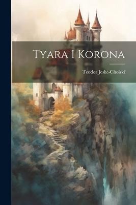 Tyara i Korona - Teodor Jeske-Choiski