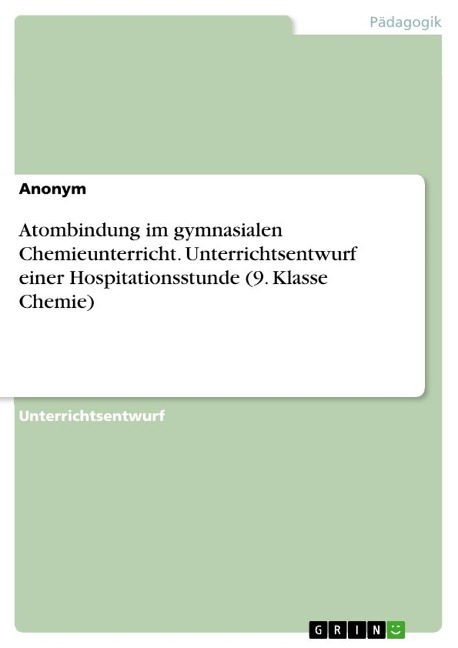 Atombindung im gymnasialen Chemieunterricht. Unterrichtsentwurf einer Hospitationsstunde (9. Klasse Chemie) - Anonymous