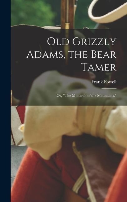 Old Grizzly Adams, the Bear Tamer; or, "The Monarch of the Mountains." - Frank Powell
