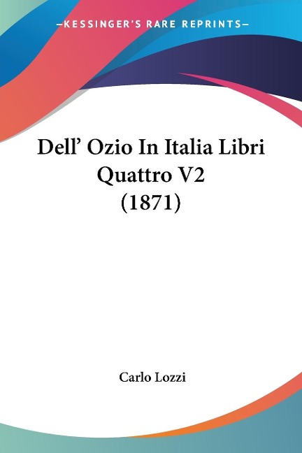 Dell' Ozio In Italia Libri Quattro V2 (1871) - Carlo Lozzi