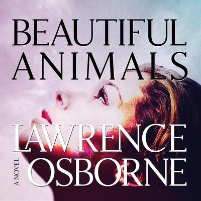 Beautiful Animals Lib/E - Lawrence Osborne