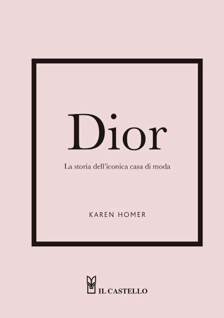Dior. La storia dell'iconica casa di moda - Karen Homer