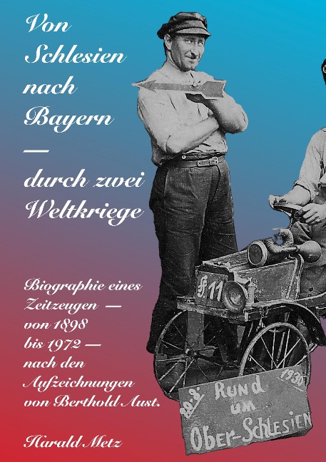 Von Schlesien nach Bayern - durch zwei Weltkriege - Harald Metz
