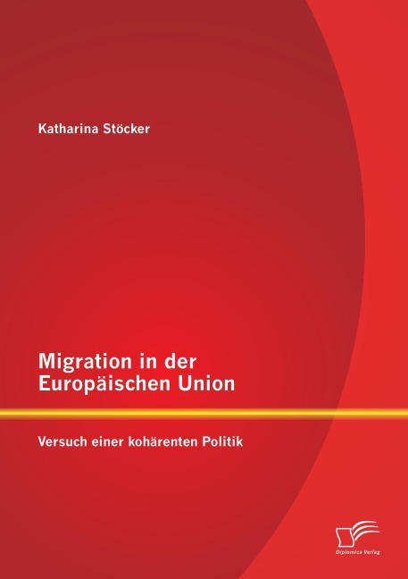 Migration in der Europäischen Union: Versuch einer kohärenten Politik - Katharina Stöcker