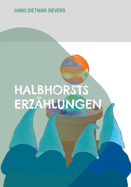 Halbhorsts Erzählungen - Hans Dietmar Sievers