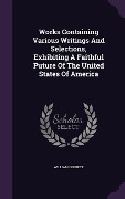 Cover-Bild zum Titel 'Works Containing Various Writings And Selections, Exhibiting A Faithful Puture Of The United States Of America' von 'William Cobbett'