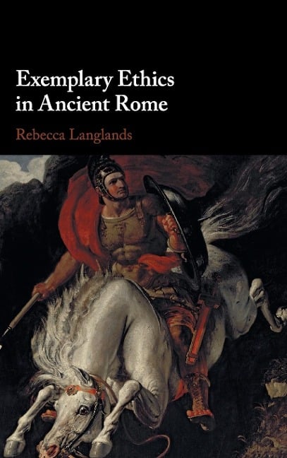 Exemplary Ethics in Ancient Rome - Rebecca Langlands