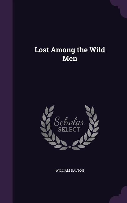 Lost Among the Wild Men - William Dalton