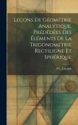 Cover-Bild zum Titel 'Leçons De Géométrie Analytique, Prédédées Des Éléments De La Trigonométrie Rectiligne Et Sphérique' von 'P L Cirodde'
