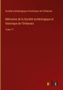 Cover-Bild zum Titel 'Mémoires de la Société archéologique et historique de l'Orléanais' von 'Société archéologique et historique de l'Orléanais'