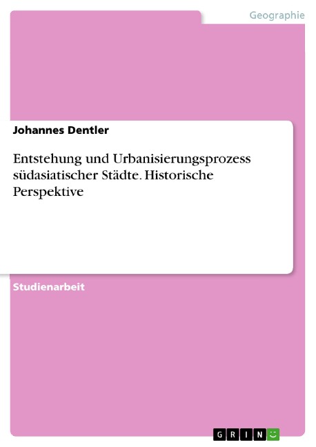 Entstehung und Urbanisierungsprozess südasiatischer Städte. Historische Perspektive - Johannes Dentler