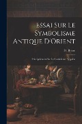 Essai Sur Le Symbolisme Antique D'Orient: Principalement Sur Le Symbolisme Égyptien - De Brière