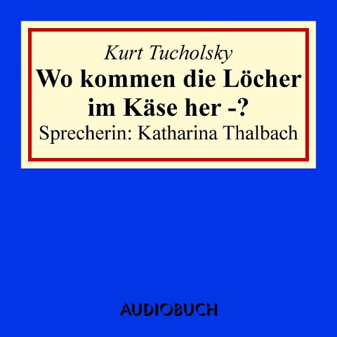 Wo kommen die Löcher im Käse her -? - Kurt Tucholsky