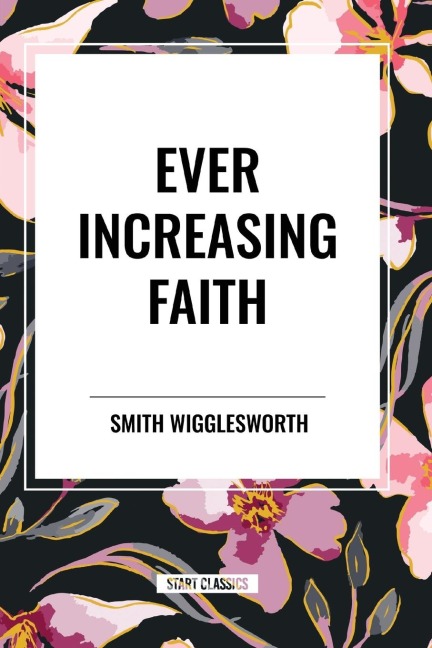 Ever Increasing Faith - Smith Wigglesworth
