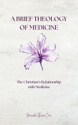 Cover-Bild zum Titel 'A Brief Theology of Medicine: The Christian's Relationship with Medicine' von 'Jennifer Anne Cox'