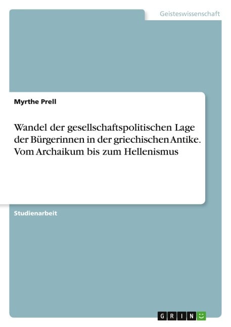 Wandel der gesellschaftspolitischen Lage der Bürgerinnen in der griechischen Antike. Vom Archaikum bis zum Hellenismus - Myrthe Prell