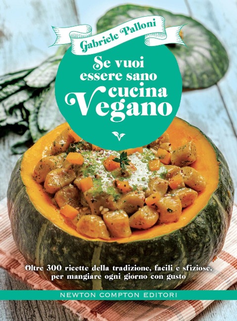 Se vuoi essere sano cucina vegano. Oltre 300 ricette della tradizione, facili e sfiziose, per mangiare ogni giorno con gusto - Gabriele Palloni