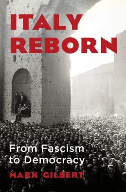 Italy Reborn - From Fascism to Democracy - Mark Gilbert