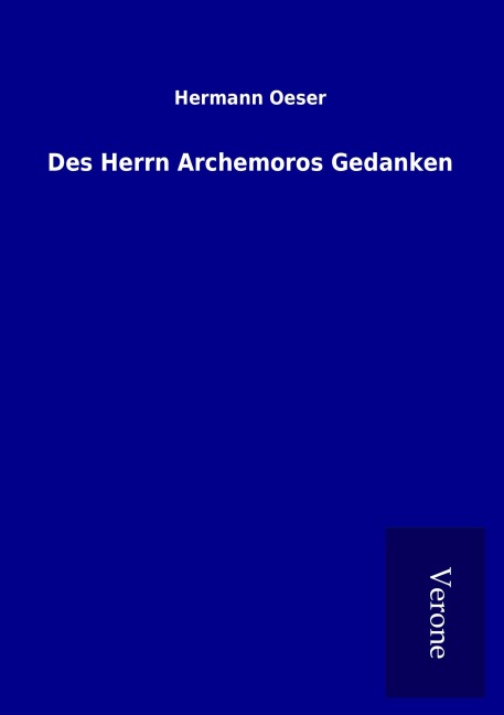 Des Herrn Archemoros Gedanken - Hermann Oeser