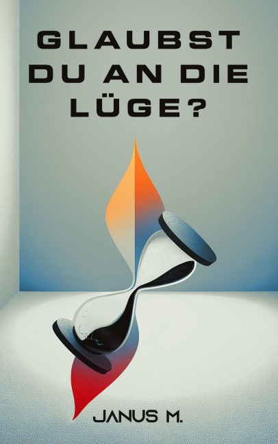 Glaubst du an die Lüge? - Janus M.