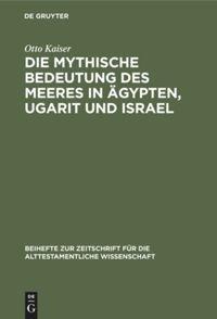 Die mythische Bedeutung des meeres in Ägypten, Ugarit und Israel - Otto Kaiser