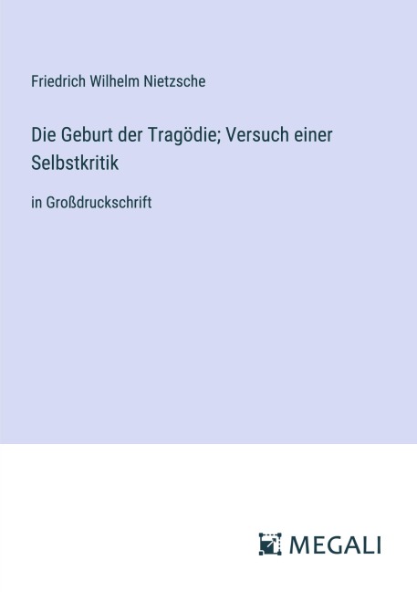 Die Geburt der Tragödie; Versuch einer Selbstkritik - Friedrich Wilhelm Nietzsche