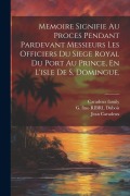 Cover-Bild zum Titel 'Memoire Signifie Au Proces Pendant Pardevant Messieurs Les Officiers Du Siege Royal Du Port Au Prince, En L'isle De S. Domingue.' von 'Saintard Me De, Aubri Marie'