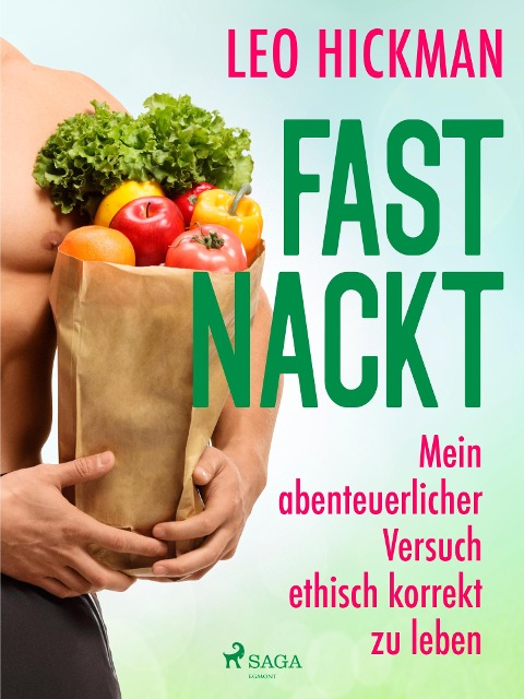 Fast nackt - Mein abenteuerlicher Versuch, ethisch korrekt zu leben - Leo Hickman