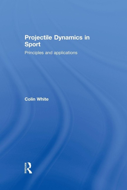 Projectile Dynamics in Sport - Colin White