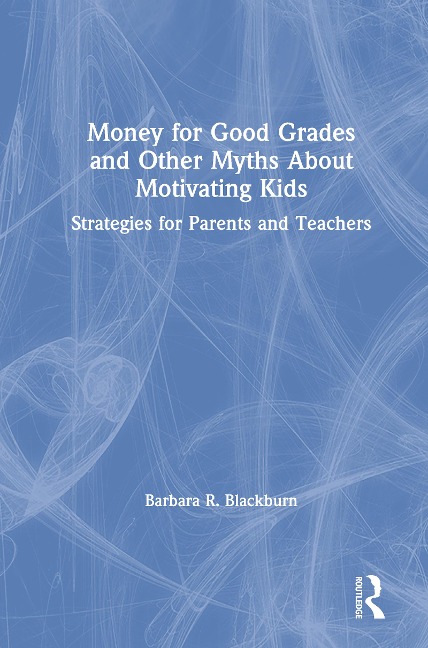 Money for Good Grades and Other Myths About Motivating Kids - Barbara R Blackburn
