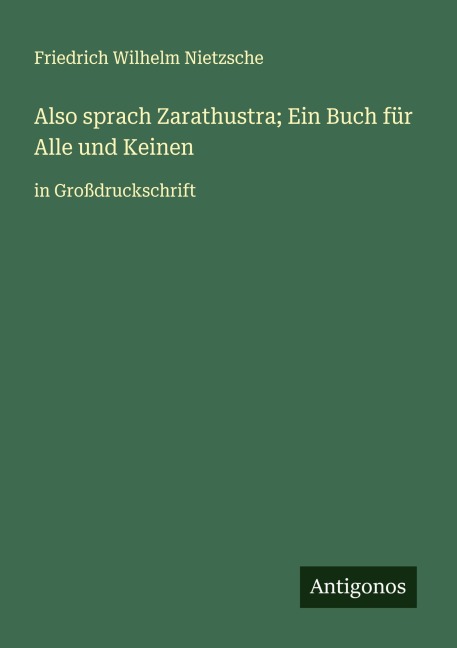 Also sprach Zarathustra; Ein Buch für Alle und Keinen - Friedrich Wilhelm Nietzsche