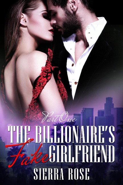 The Billionaire's Fake Girlfriend (The Billionaire Saga, #1) - Sierra Rose