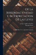 Cover-Bild zum Titel 'De La Irretroactividad E Interpretación De Las Leyes: Estudio Crítico Y De Legislación Comparada' von 'Pasquale Fiore, Enrique Aguilera De Paz'