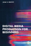 Cover-Bild zum Titel 'Digital Media Production for Beginners' von 'Julia V. Griffey'