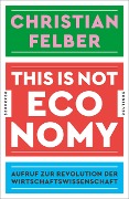 Cover-Bild zum Titel 'This is not economy' von 'Christian Felber'