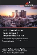 Istituzionalismo economico e imprenditorialità - Jones Rafael Llanos Ayola, Jaime Andres Ararat Herrera, Lina Maria Tapia Barrera