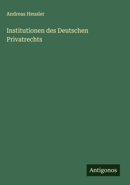 Institutionen des Deutschen Privatrechts - Andreas Heusler