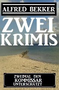 Cover-Bild zum Titel 'Zweimal den Kommissar unterschätzt: Zwei Krimis' von 'Alfred Bekker'