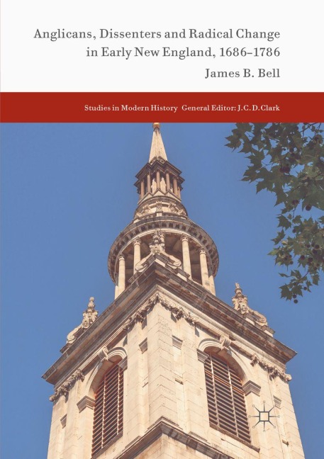 Anglicans, Dissenters and Radical Change in Early New England, 1686-1786 - James B. Bell