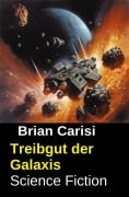 Cover-Bild zum Titel 'Treibgut der Galaxis: Science Fiction' von 'Brian Carisi'