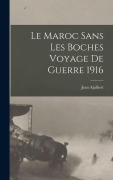Cover-Bild zum Titel 'Le Maroc sans Les Boches Voyage de Guerre 1916' von 'Jean Ajalbert'