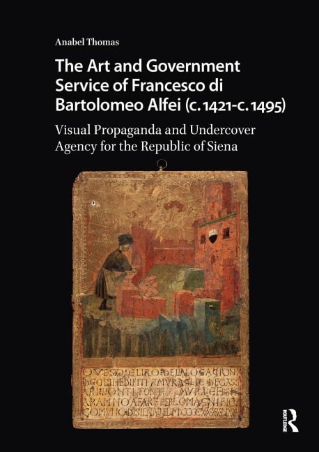 The Art and Government Service of Francesco di Bartolomeo Alfei (c. 1421 - c. 1495) - Anabel Thomas