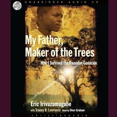 My Father, Maker of the Trees Lib/E: How I Survived Rwandan Genocide - Eric Irivuzumugabe, Tracey D. Lawrence