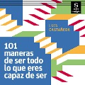 101 maneras de ser todo lo que eres capaz de ser - Luis Castañeda