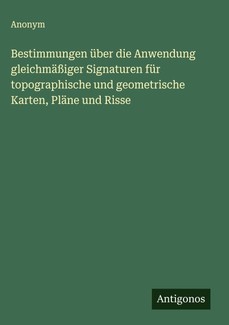 Bestimmungen über die Anwendung gleichmäßiger Signaturen für topographische und geometrische Karten, Pläne und Risse - Anonym
