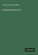 Cover-Bild zum Titel 'Albanesische Studien' von 'Johann Georg von Hahn'