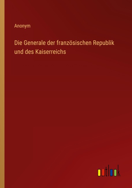 Die Generale der französischen Republik und des Kaiserreichs - Anonym