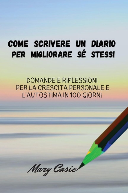 COME SCRIVERE UN DIARIO PER MIGLIORARE SÉ STESSI - Mary Casie