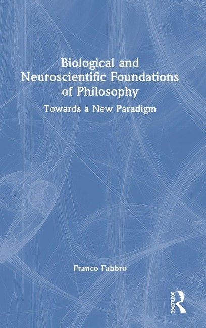 Biological and Neuroscientific Foundations of Philosophy - Franco Fabbro