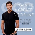 Organize and Create Discipline: An A-To-Z Guide to an Organized Existence - Justin Klosky